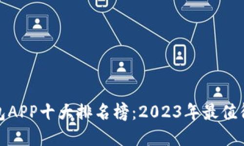 最新数字钱包APP十大排名榜：2023年最值得信赖的选择