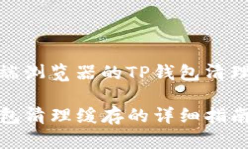 移动端浏览器的TP钱包清理缓存

TP钱包清理缓存的详细指南