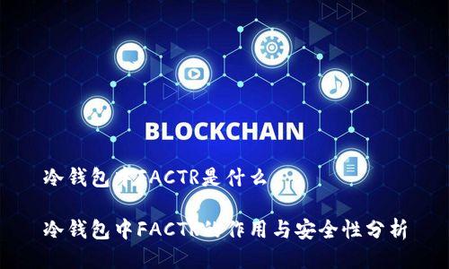 冷钱包中FACTR是什么

冷钱包中FACTR的作用与安全性分析