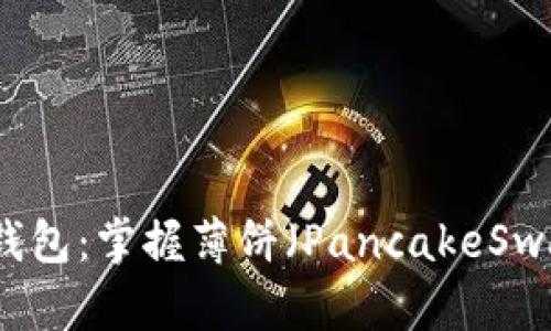全方位解析TP钱包：掌握薄饼（PancakeSwap）的使用技巧