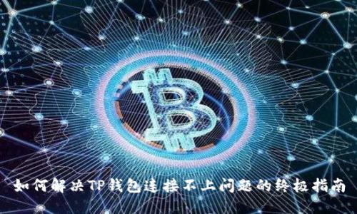 如何解决TP钱包连接不上问题的终极指南