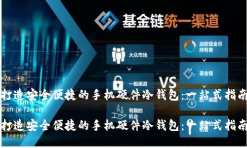 打造安全便捷的手机硬件冷钱包：一站式指南

打造安全便捷的手机硬件冷钱包：一站式指南